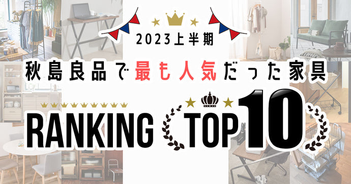 【2023上半期】秋島良品で最も人気だった家具ランキングTOP10!!